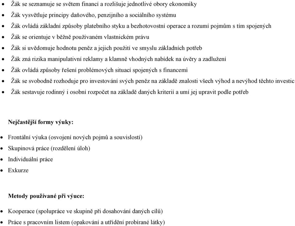 manipulativní reklamy a klamně vhodných nabídek na úvěry a zadlužení Žák ovládá způsoby řešení problémových situací spojených s financemi Žák se svobodně rozhoduje pro investování svých peněz na