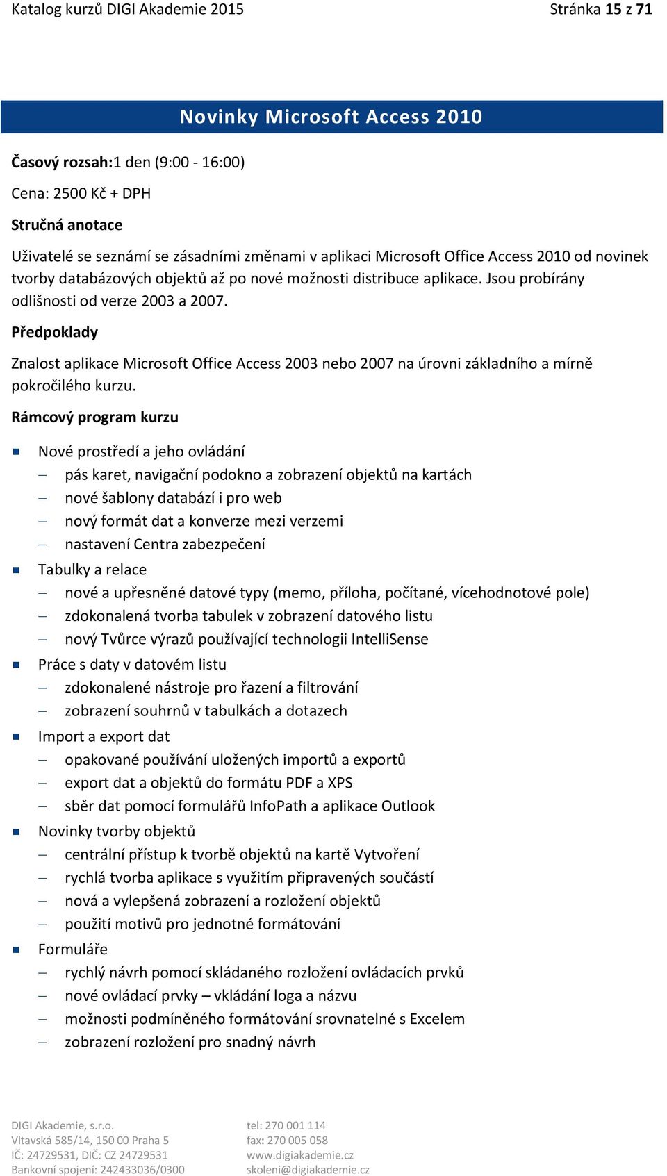 Znalost aplikace Microsoft Office Access 2003 nebo 2007 na úrovni základního a mírně pokročilého kurzu.