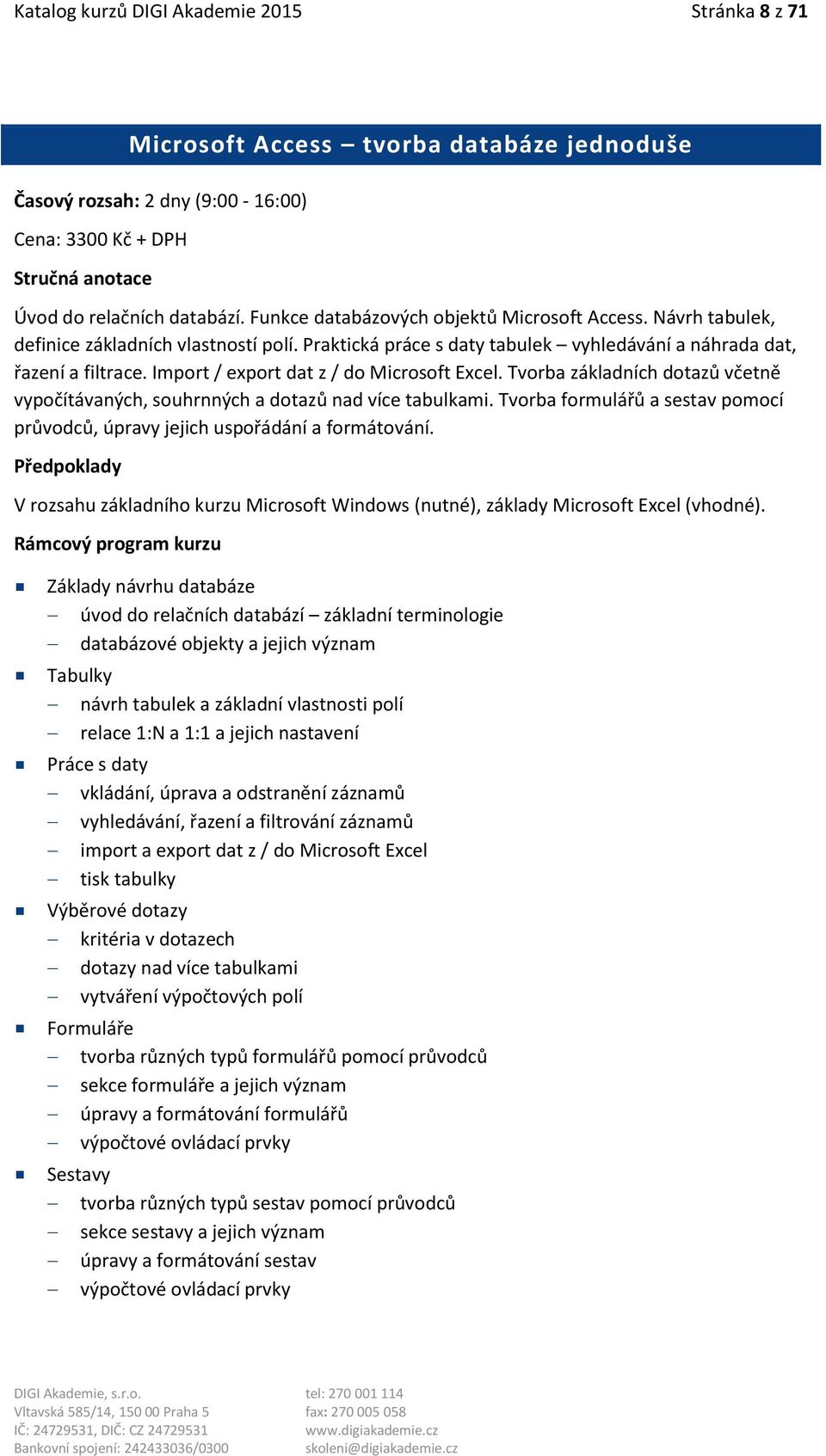 Import / export dat z / do Microsoft Excel. Tvorba základních dotazů včetně vypočítávaných, souhrnných a dotazů nad více tabulkami.