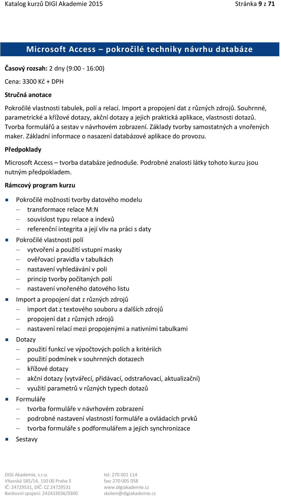 Základy tvorby samostatných a vnořených maker. Základní informace o nasazení databázové aplikace do provozu. Microsoft Access tvorba databáze jednoduše.