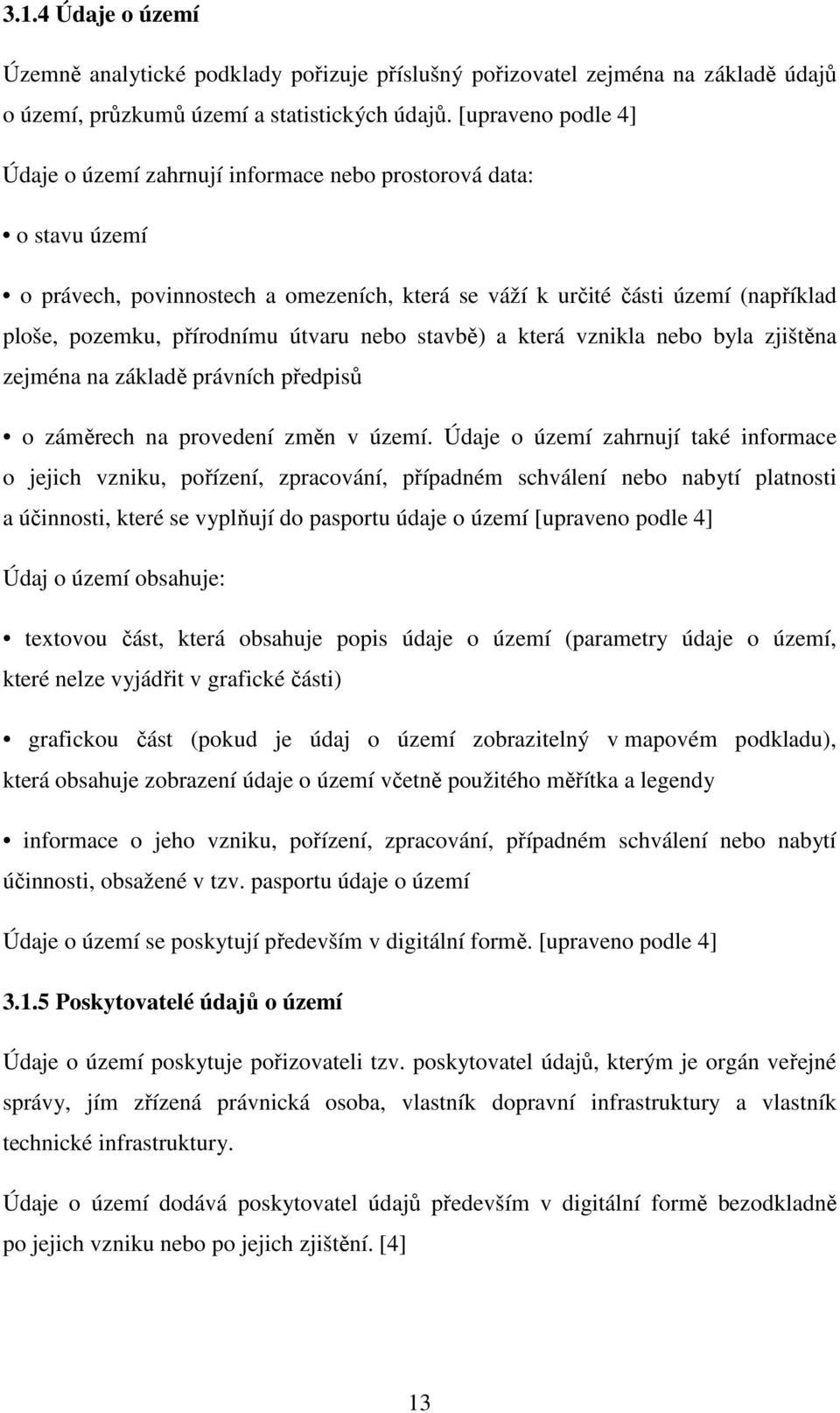 útvaru nebo stavbě) a která vznikla nebo byla zjištěna zejména na základě právních předpisů o záměrech na provedení změn v území.