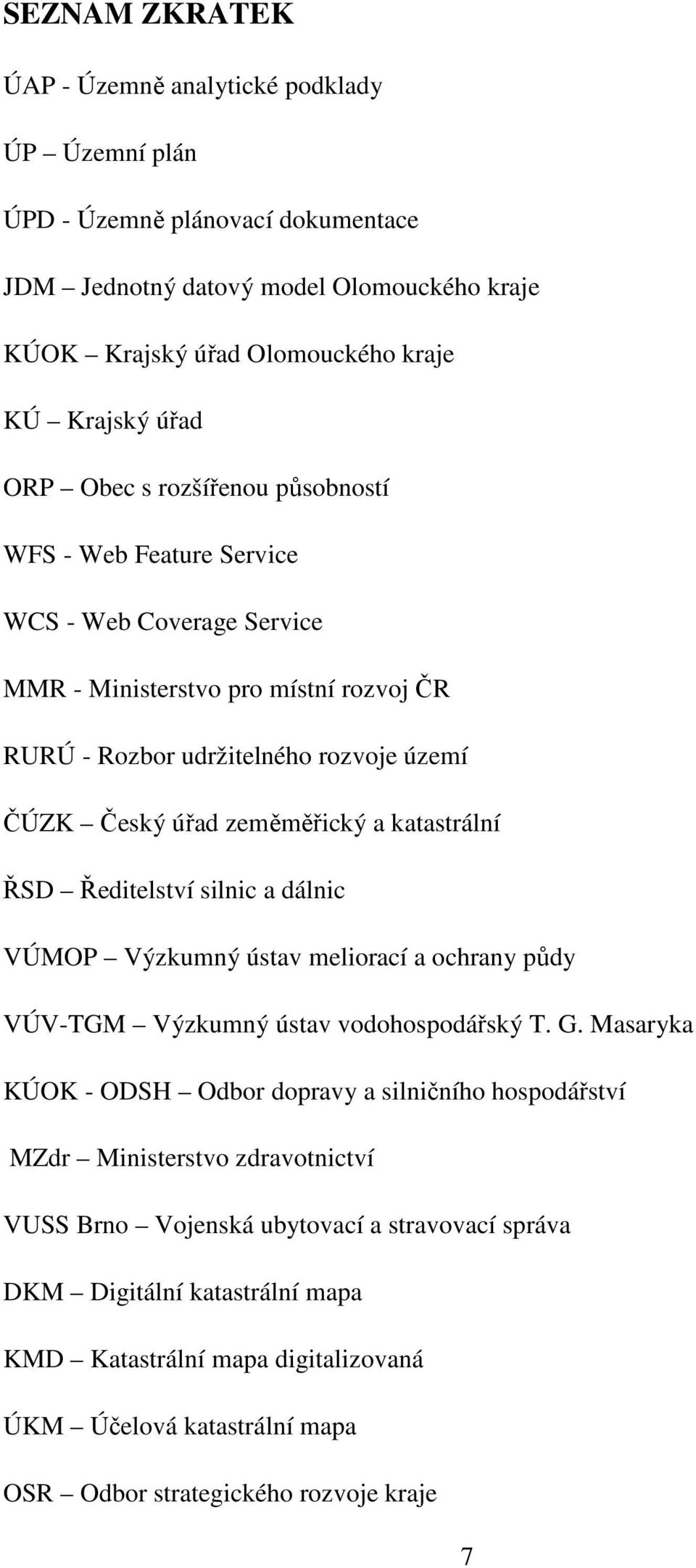 katastrální ŘSD Ředitelství silnic a dálnic VÚMOP Výzkumný ústav meliorací a ochrany půdy VÚV-TGM Výzkumný ústav vodohospodářský T. G.