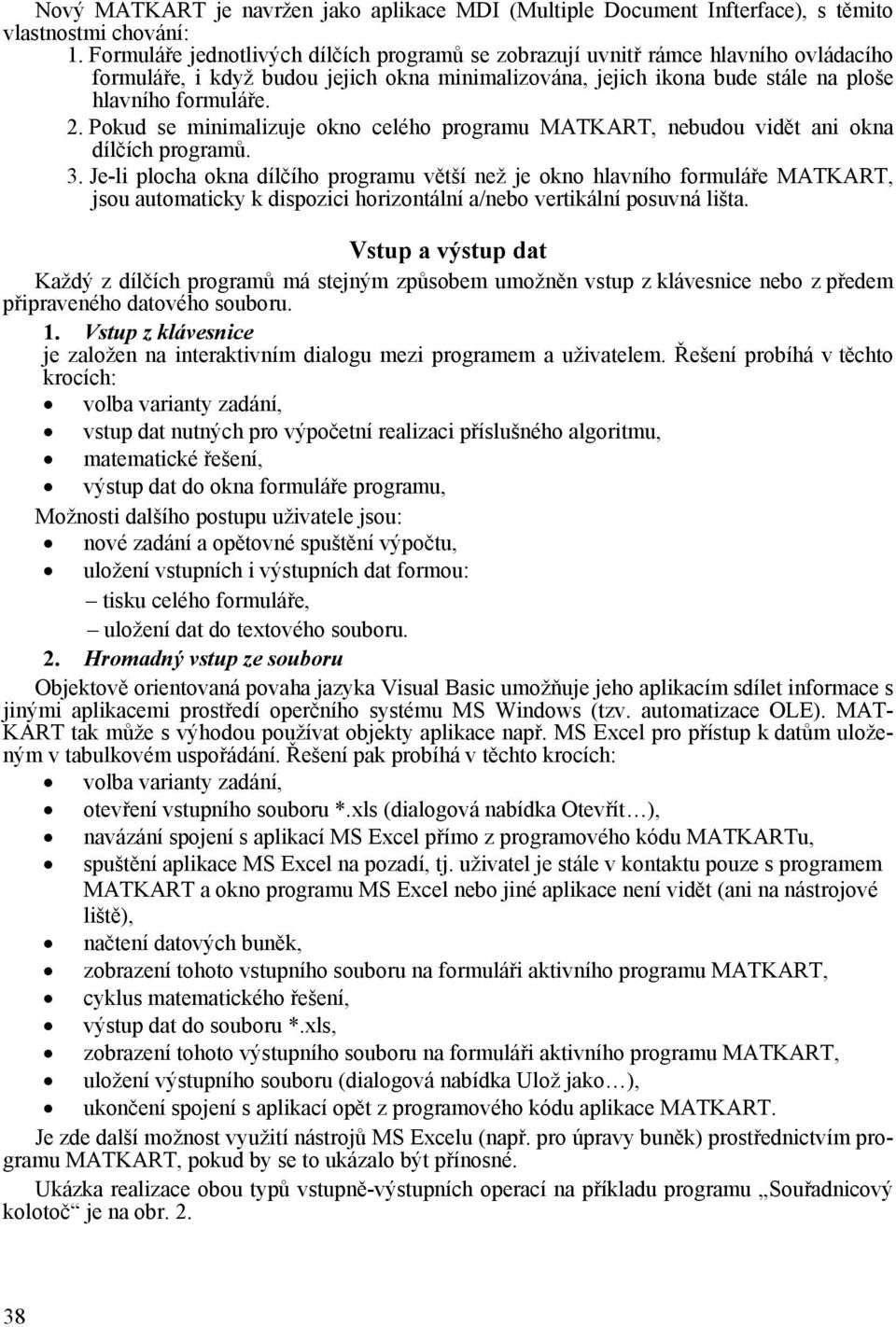 Pokud se minimalizuje okno celého programu MATKART, nebudou vidět ani okna dílčích programů. 3.