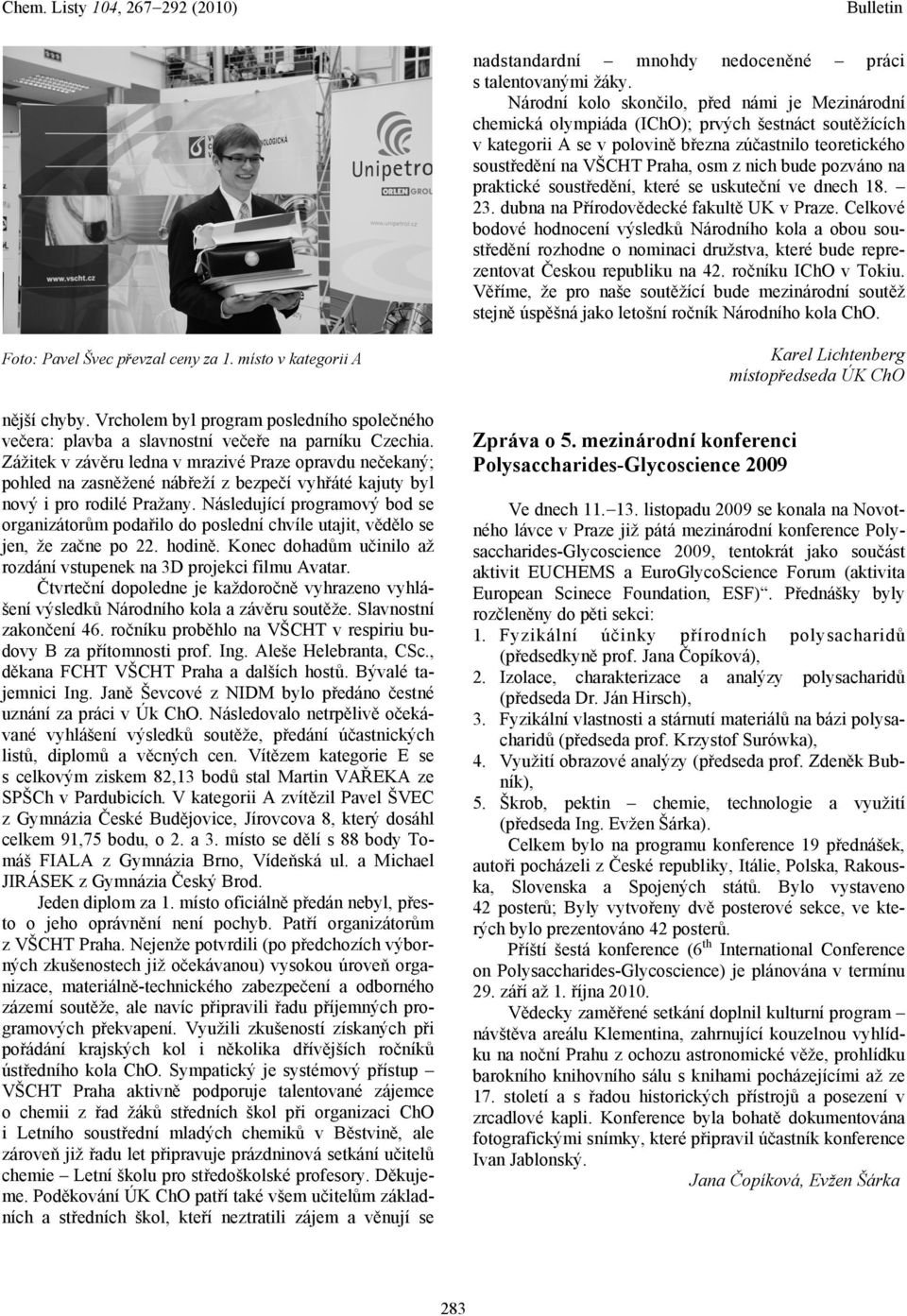 nich bude pozváno na praktické soustředění, které se uskuteční ve dnech 18. 23. dubna na Přírodovědecké fakultě UK v Praze.