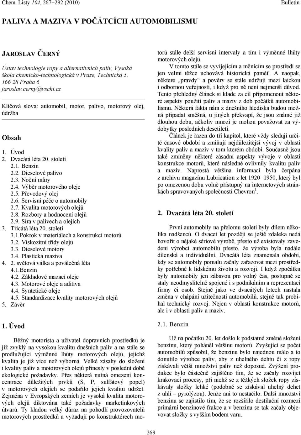 Převodový olej 2.6. Servisní péče o automobily 2.7. Kvalita motorových olejů 2.8. Rozbory a hodnocení olejů 2.9. Síra v palivech a olejích 3. Třicátá léta 20. století 3.1.