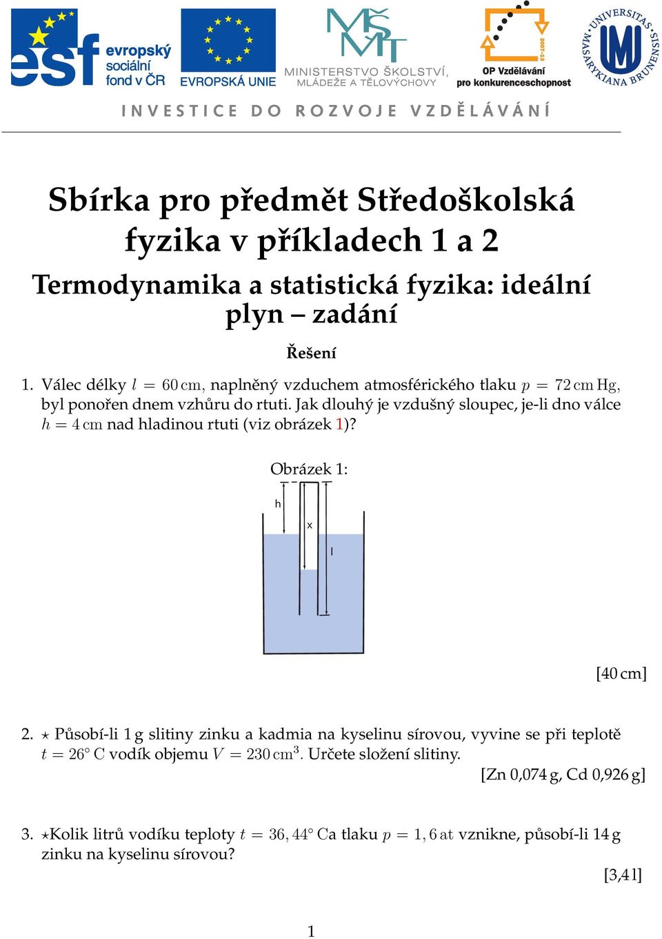 Jak dlouhý je vzdušný sloupec, je-li dno válce h = 4 cm nad hladinou rtuti (viz obrázek 1)? Obrázek 1: h x l [40 cm] 2.