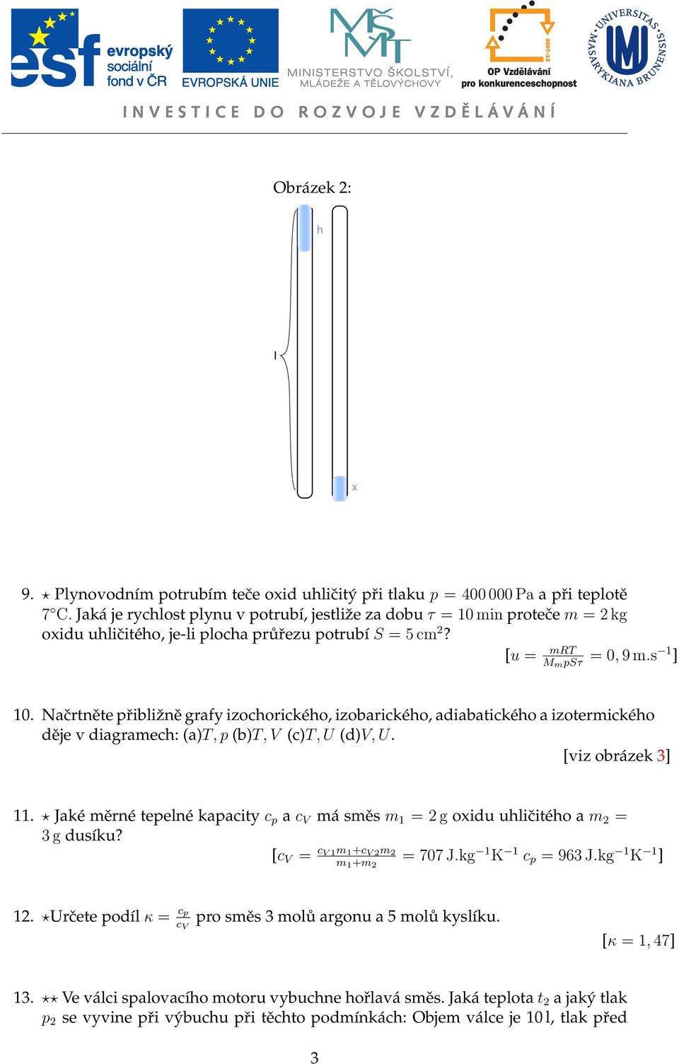 Načrtněte přibližně grafy izochorického, izobarického, adiabatického a izotermického děje v diagramech: (a)t, p (b)t, V (c)t, U (d)v, U. [viz obrázek 3] 11.