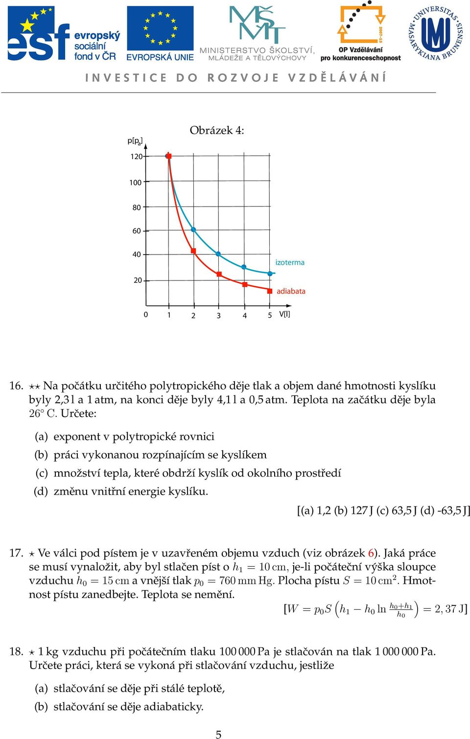 Určete: (a) exponent v polytropické rovnici (b) práci vykonanou rozpínajícím se kyslíkem (c) množství tepla, které obdrží kyslík od okolního prostředí (d) změnu vnitřní energie kyslíku.