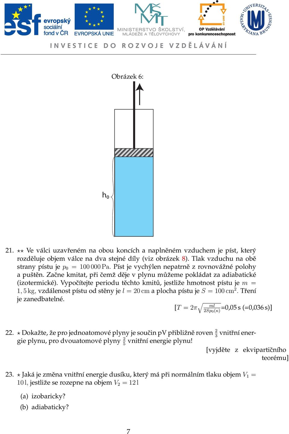 Vypočítejte periodu těchto kmitů, jestliˇze hmotnost pístu je m = 1, 5 kg, vzdálenost pístu od stěny je l = 20 cm a plocha pístu je S = 100 cm 2. Tření je zanedbatelné.