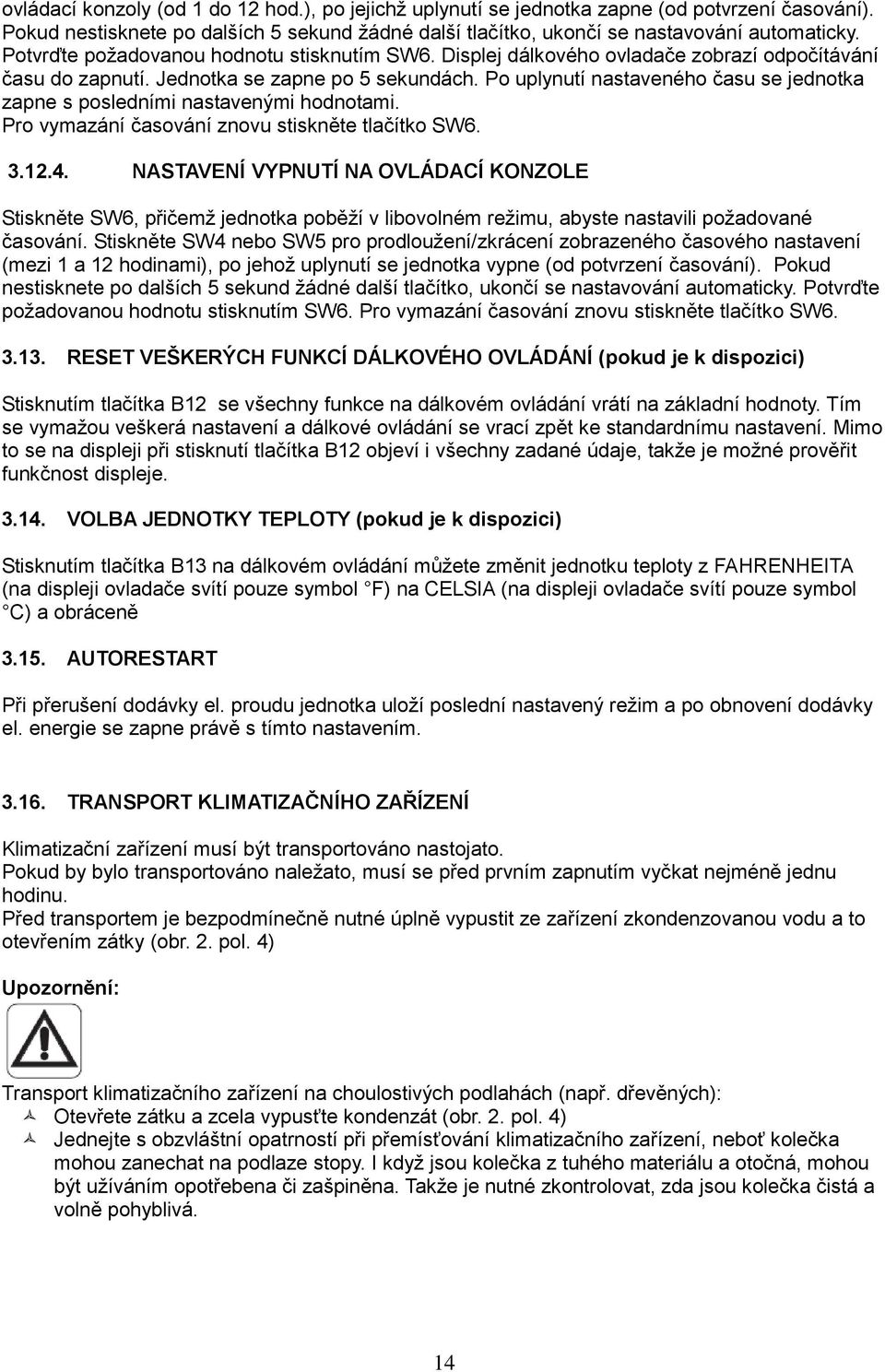 Po uplynutí nastaveného času se jednotka zapne s posledními nastavenými hodnotami. Pro vymazání časování znovu stiskněte tlačítko SW6. 3.12.4.