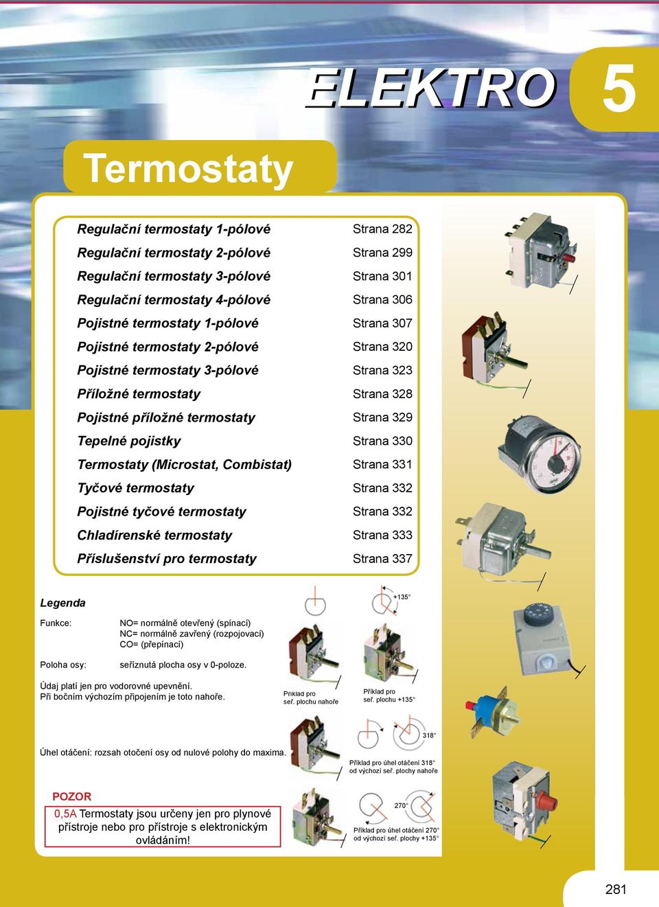 (Microstat, Combistat) Strana 331 Tyčové termostaty Strana 332 Pojistné tyčové termostaty Strana 332 Chladírenské termostaty Strana 333 Příslušenství pro termostaty Strana 337 egenda +13 Funkce: