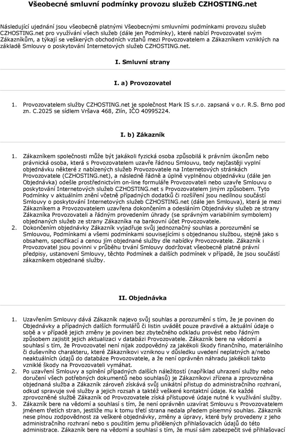 Internetvých služeb CZHOSTING.net. I. Smluvní strany I. a) Prvzvatel 1. Prvzvatelem služby CZHOSTING.net je splečnst Mark IS s.r.. zapsaná v.r. R.S. Brn pd zn. C.2025 se sídlem Vršava 468, Zlín, IČO 40995224.