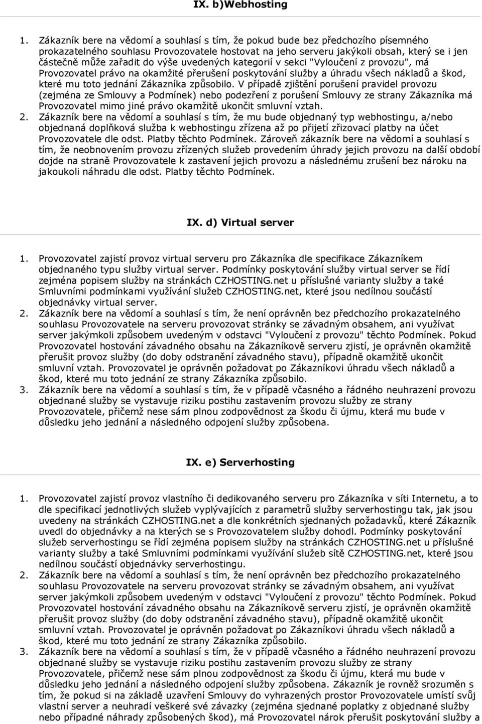 kategrií v sekci "Vylučení z prvzu", má Prvzvatel práv na kamžité přerušení pskytvání služby a úhradu všech nákladů a škd, které mu tt jednání Zákazníka způsbil.