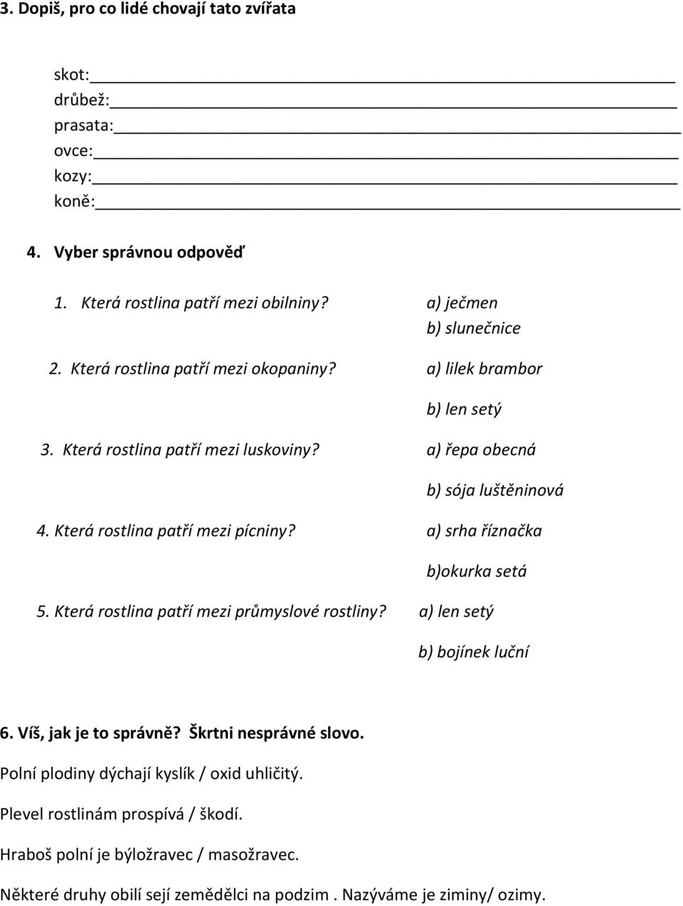 a) srha říznačka b)okurka setá 5. Která rostlina patří mezi průmyslové rostliny? a) len setý b) bojínek luční 6. Víš, jak je to správně? Škrtni nesprávné slovo.