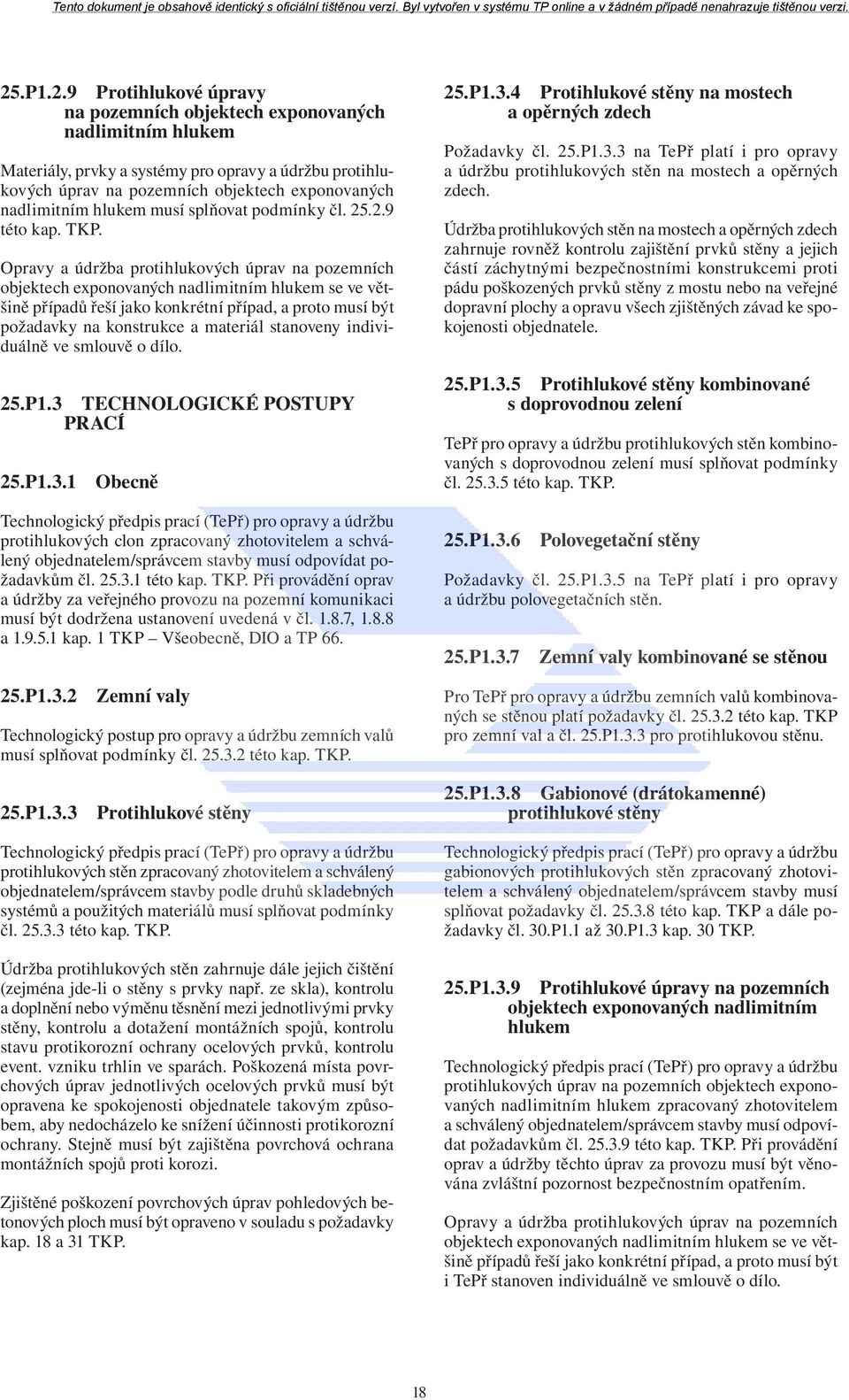 Opravy a údržba protihlukových úprav na pozemních objektech exponovaných nadlimitním hlukem se ve většině případů řeší jako konkrétní případ, a proto musí být požadavky na konstrukce a materiál