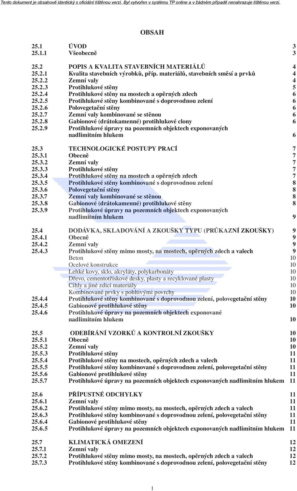 2.9 Protihlukové úpravy na pozemních objektech exponovaných nadlimitním hlukem 6 25.3 TECHNOLOGICKÉ POSTUPY PRACÍ 7 25.3.1 Obecně 7 25.3.2 Zemní valy 7 25.3.3 Protihlukové stěny 7 25.3.4 Protihlukové stěny na mostech a opěrných zdech 7 25.