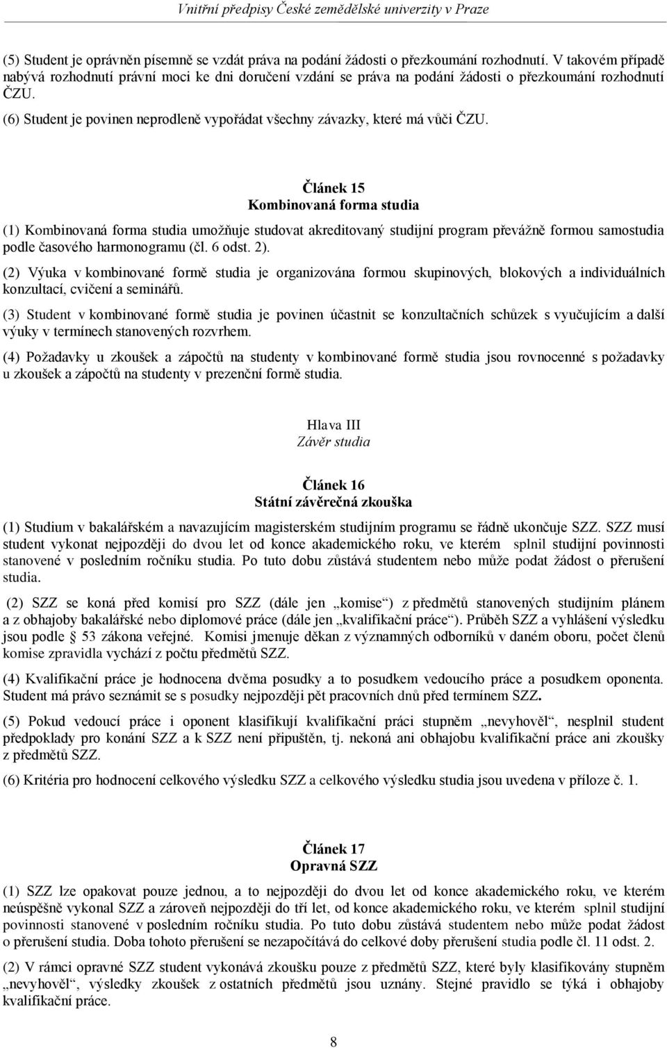 (6) Student je povinen neprodleně vypořádat všechny závazky, které má vůči ČZU.