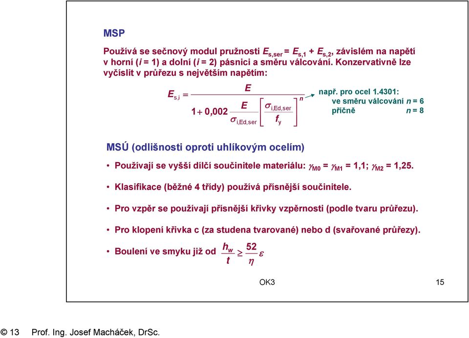 4301: ve směru válcování n = 6 příčně n = 8 Používají se všší dílčí součinitele materiálu: γ M0 = γ M1 = 1,1; γ M2 = 1,25.