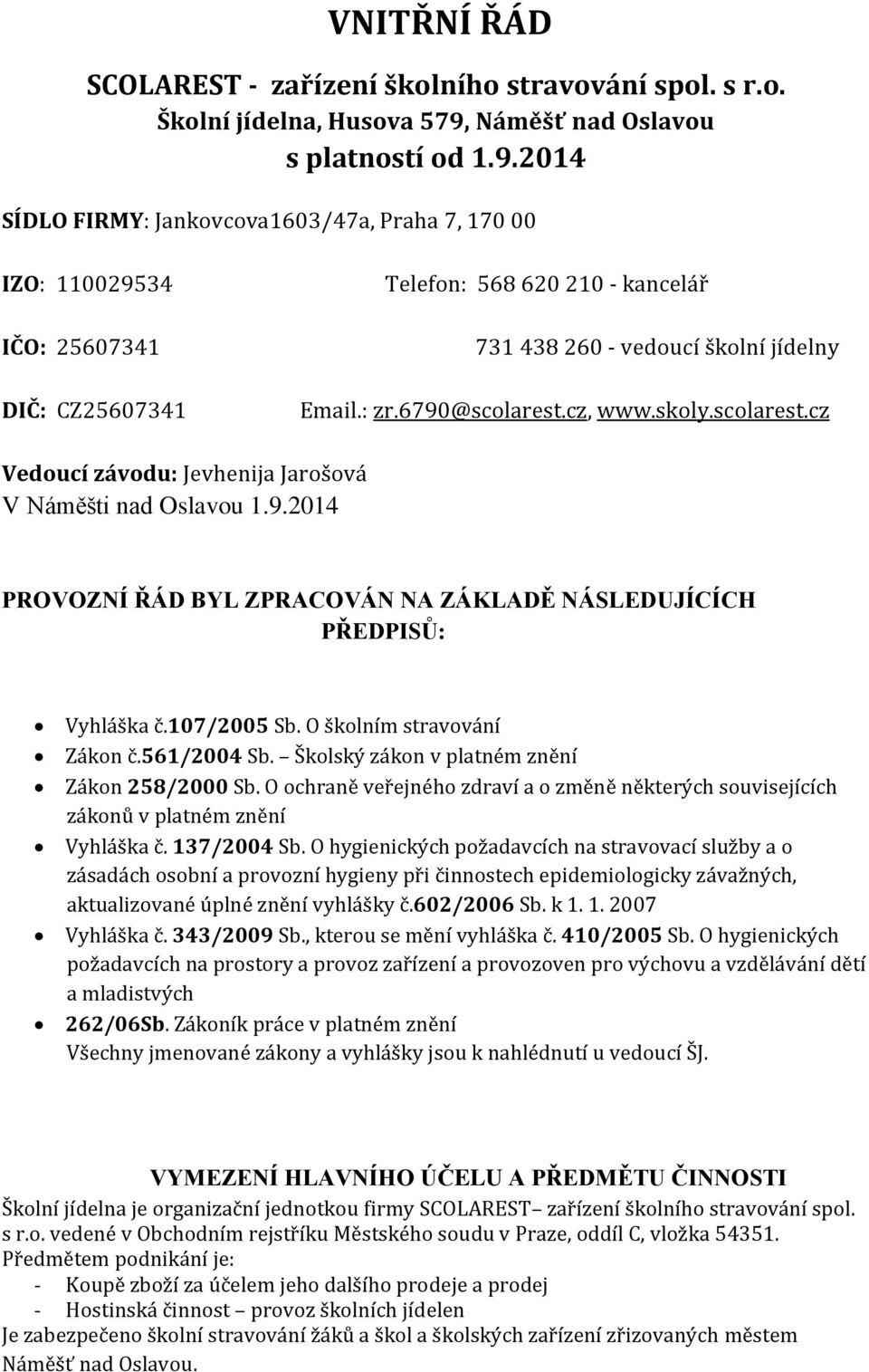 2014 SÍDLO FIRMY: Jankovcova1603/47a, Praha 7, 170 00 IZO: 110029534 IČO: 25607341 DIČ: CZ25607341 Telefon: 568 620 210 - kancelář 731 438 260 - vedoucí školní jídelny Email.: zr.6790@scolarest.