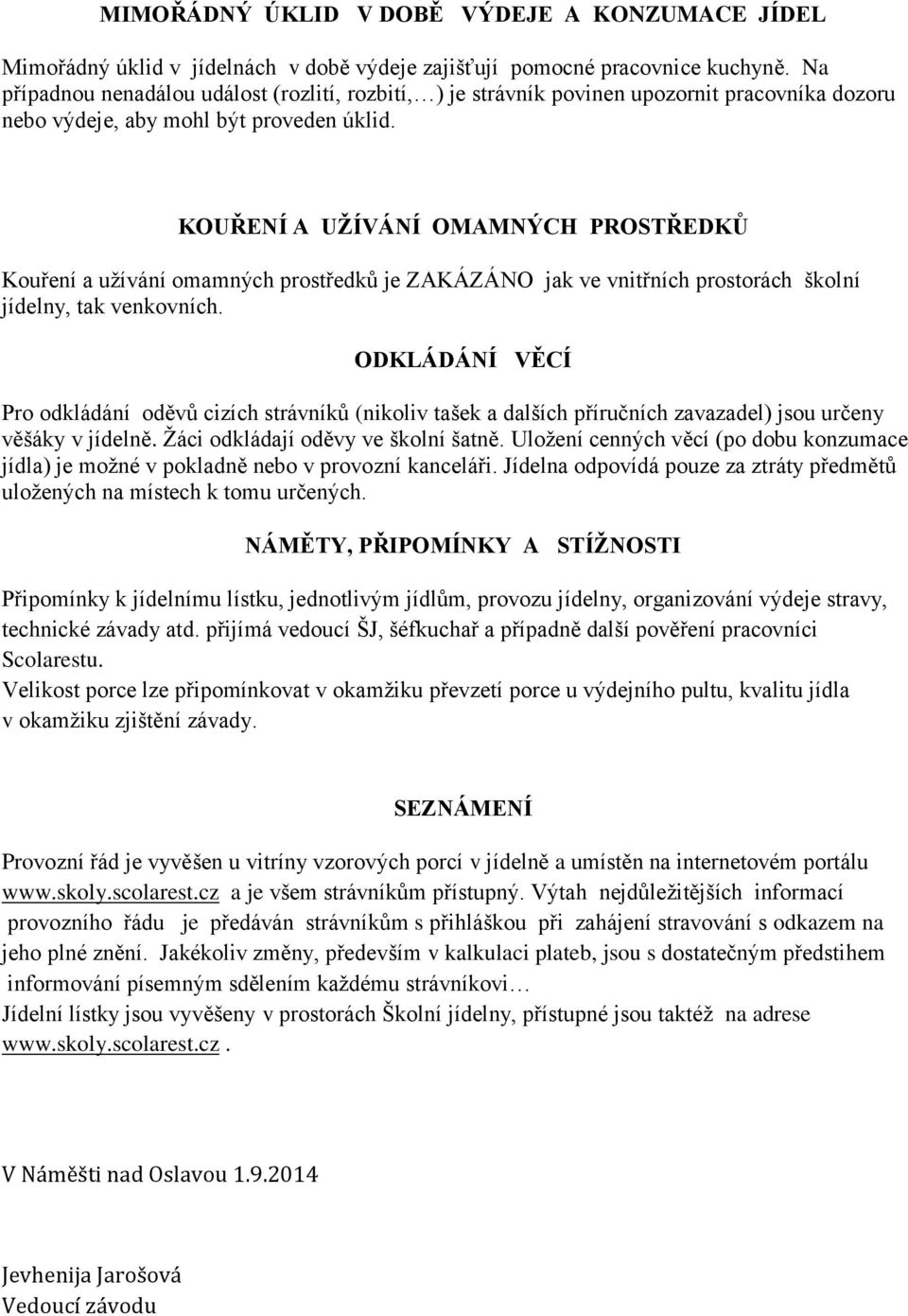 KOUŘENÍ A UŽÍVÁNÍ OMAMNÝCH PROSTŘEDKŮ Kouření a užívání omamných prostředků je ZAKÁZÁNO jak ve vnitřních prostorách školní jídelny, tak venkovních.