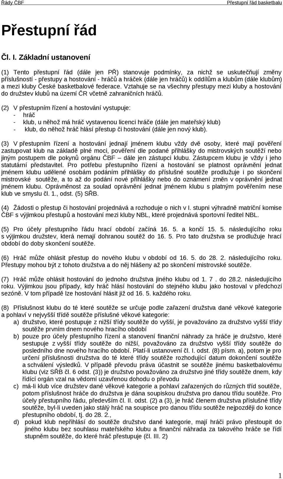 (dále klubům) a mezi kluby České basketbalové federace. Vztahuje se na všechny přestupy mezi kluby a hostování do družstev klubů na území ČR včetně zahraničních hráčů.