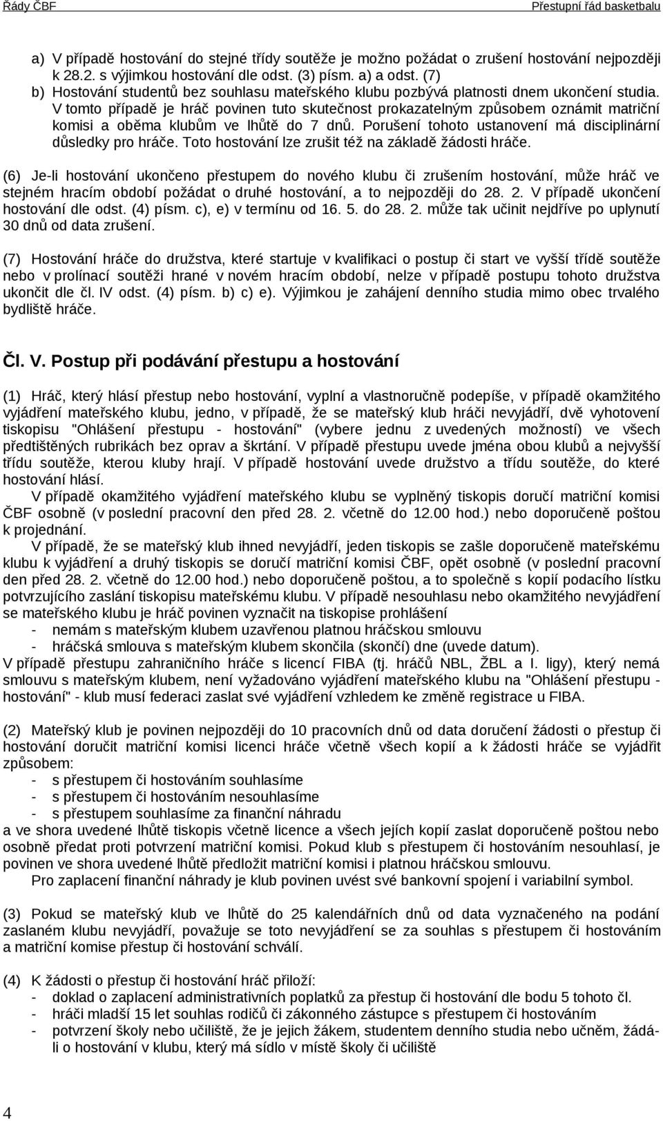 V tomto případě je hráč povinen tuto skutečnost prokazatelným způsobem oznámit matriční komisi a oběma klubům ve lhůtě do 7 dnů. Porušení tohoto ustanovení má disciplinární důsledky pro hráče.