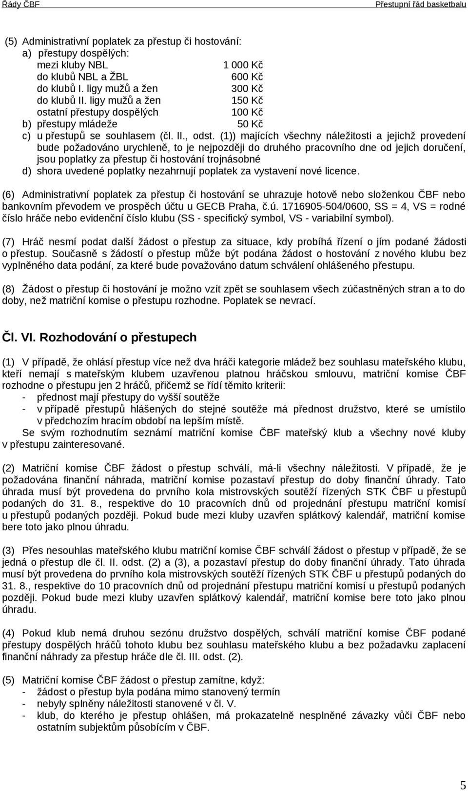 (1)) majících všechny náležitosti a jejichž provedení bude požadováno urychleně, to je nejpozději do druhého pracovního dne od jejich doručení, jsou poplatky za přestup či hostování trojnásobné d)