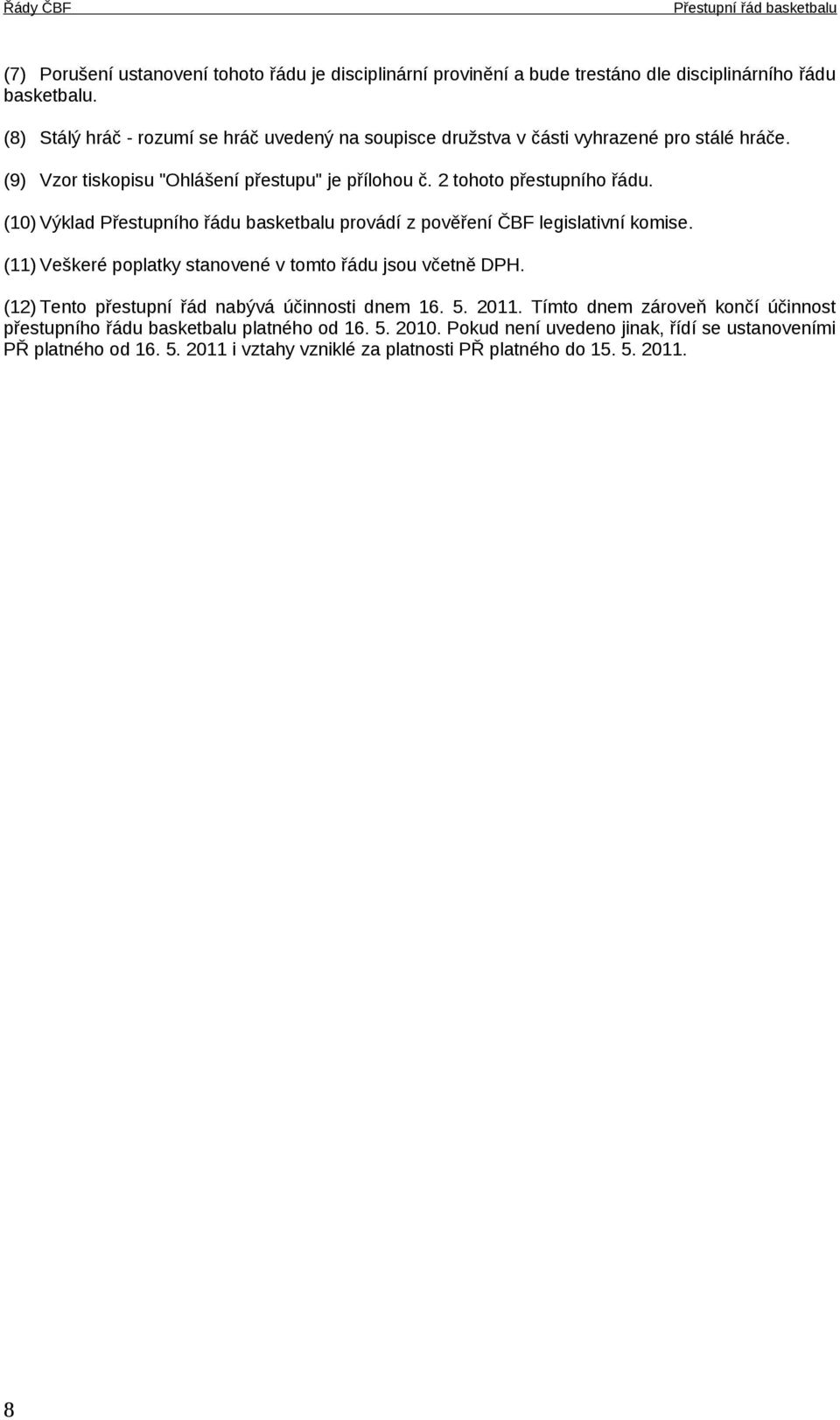 (10) Výklad Přestupního řádu basketbalu provádí z pověření ČBF legislativní komise. (11) Veškeré poplatky stanovené v tomto řádu jsou včetně DPH.