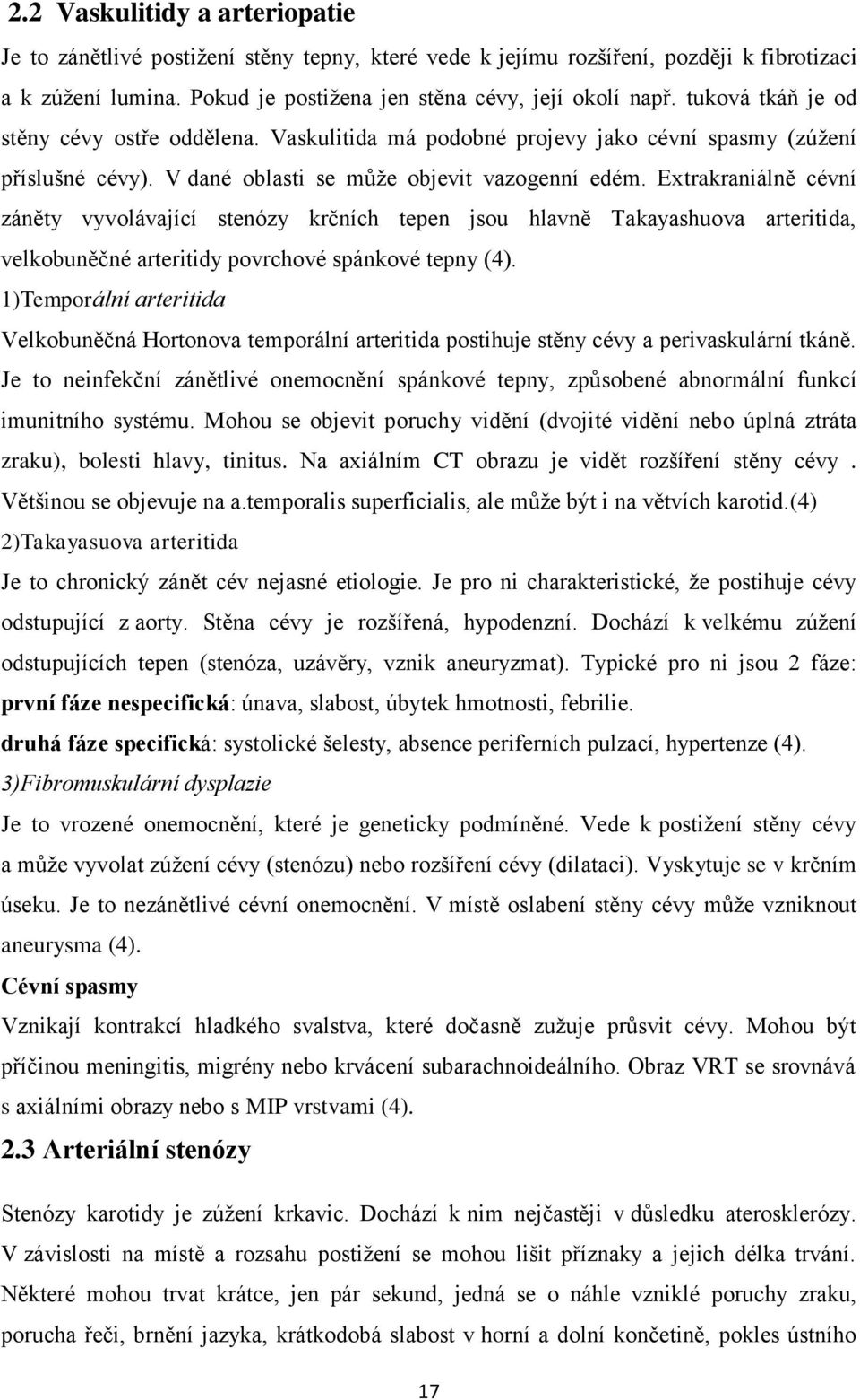 Extrakraniálně cévní záněty vyvolávající stenózy krčních tepen jsou hlavně Takayashuova arteritida, velkobuněčné arteritidy povrchové spánkové tepny (4).