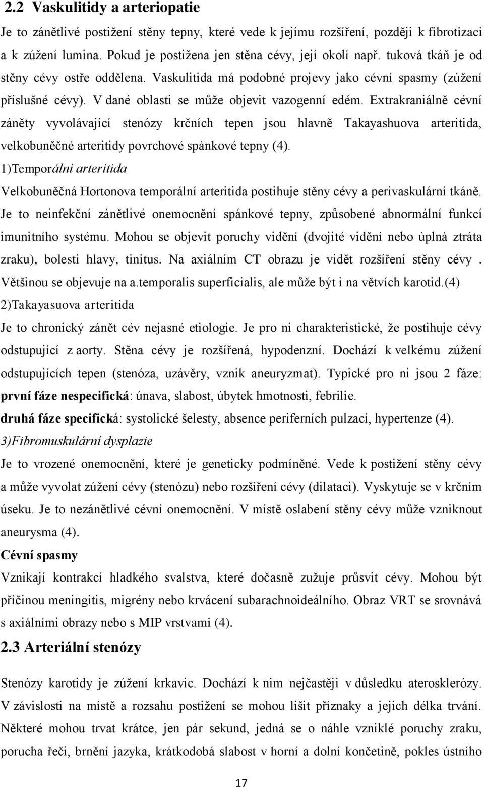 Extrakraniálně cévní záněty vyvolávající stenózy krčních tepen jsou hlavně Takayashuova arteritida, velkobuněčné arteritidy povrchové spánkové tepny (4).