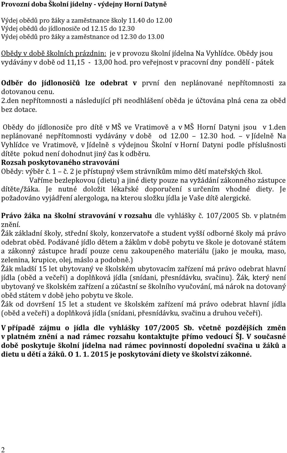 pro veřejnost v pracovní dny pondělí - pátek Odběr do jídlonosičů lze odebrat v první den neplánované nepřítomnosti za dotovanou cenu. 2.