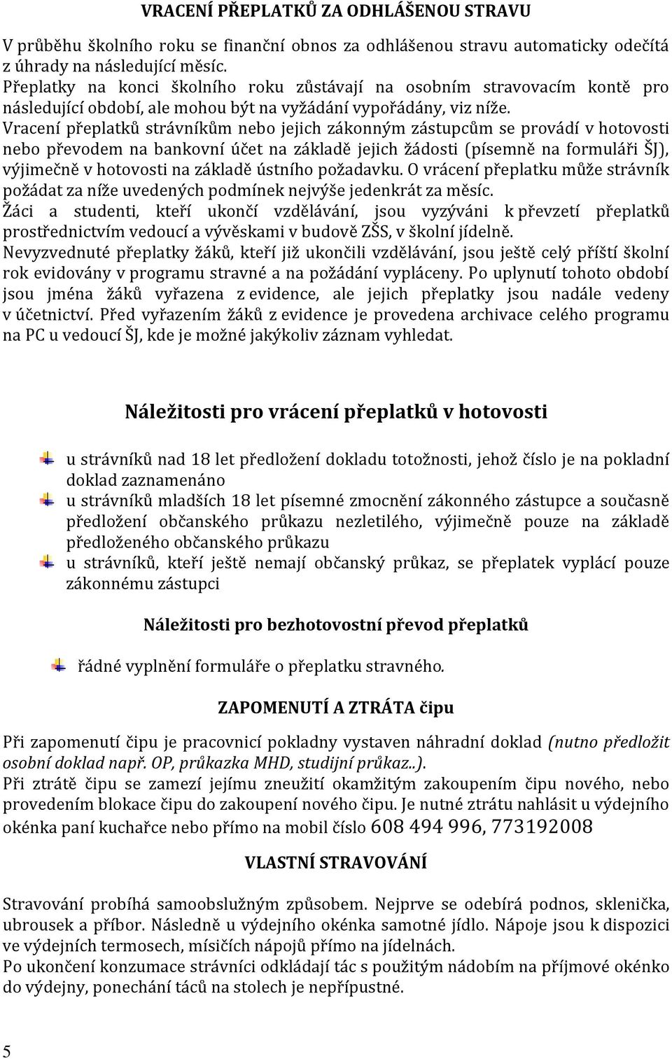 Vracení přeplatků strávníkům nebo jejich zákonným zástupcům se provádí v hotovosti nebo převodem na bankovní účet na základě jejich žádosti (písemně na formuláři ŠJ), výjimečně v hotovosti na základě