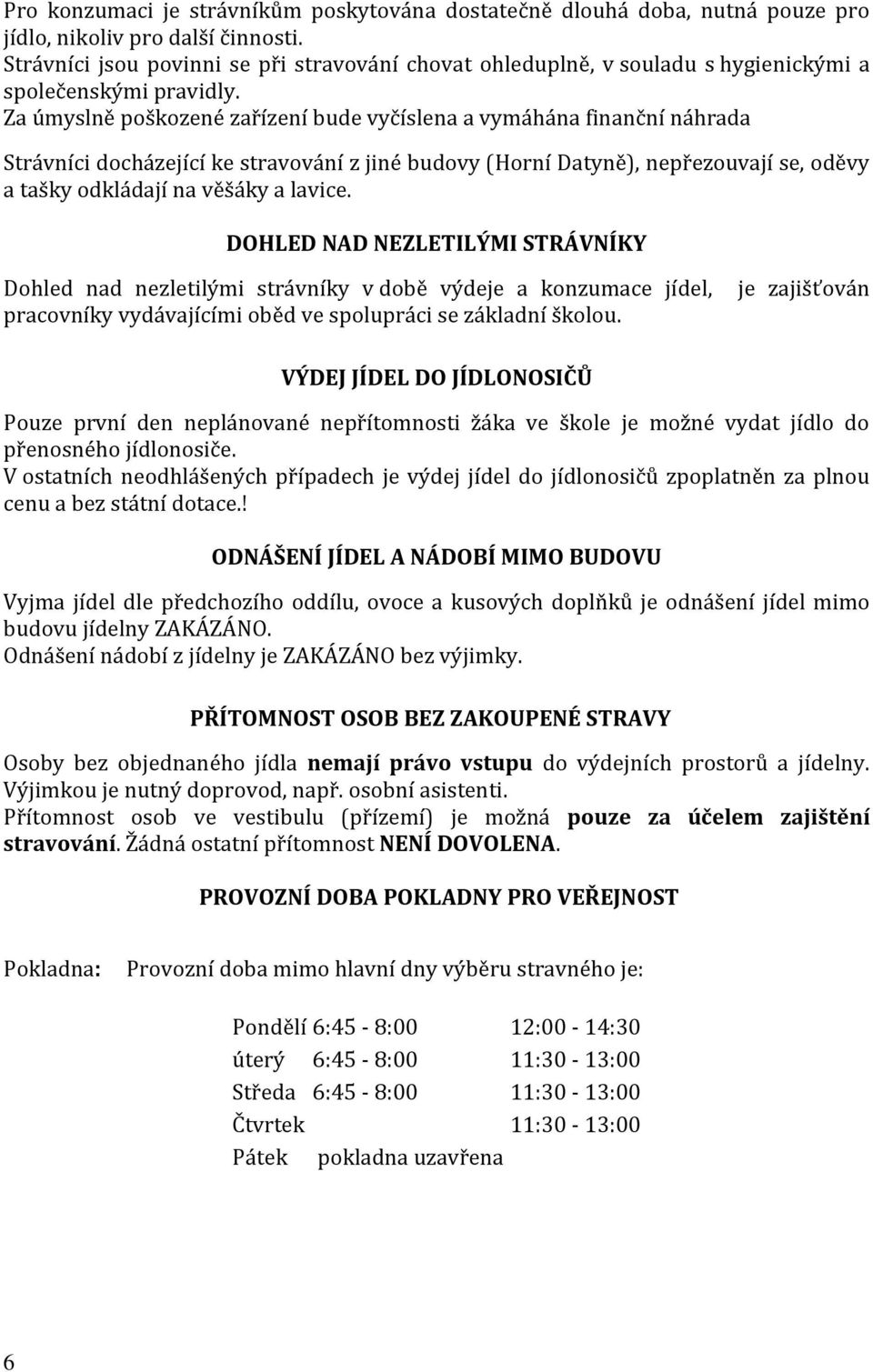 Za úmyslně poškozené zařízení bude vyčíslena a vymáhána finanční náhrada Strávníci docházející ke stravování z jiné budovy (Horní Datyně), nepřezouvají se, oděvy a tašky odkládají na věšáky a lavice.