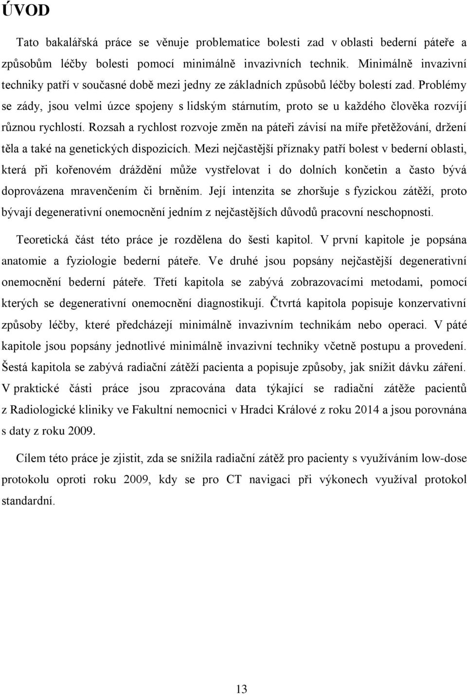 Problémy se zády, jsou velmi úzce spojeny s lidským stárnutím, proto se u každého člověka rozvíjí různou rychlostí.