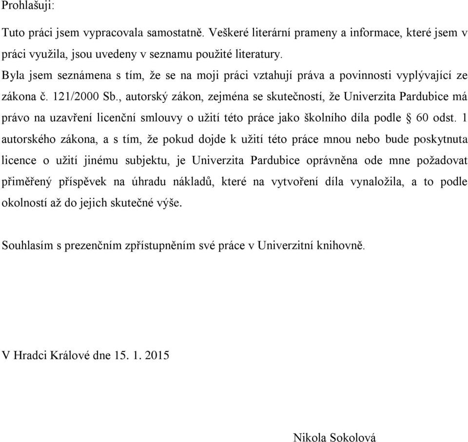 , autorský zákon, zejména se skutečností, že Univerzita Pardubice má právo na uzavření licenční smlouvy o užití této práce jako školního díla podle 60 odst.