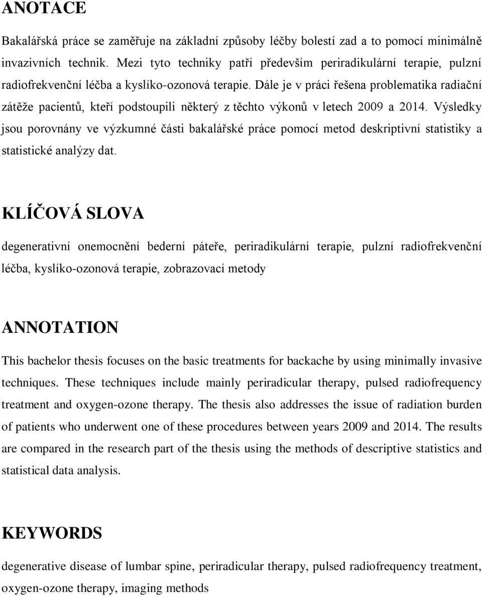 Dále je v práci řešena problematika radiační zátěže pacientů, kteří podstoupili některý z těchto výkonů v letech 2009 a 2014.