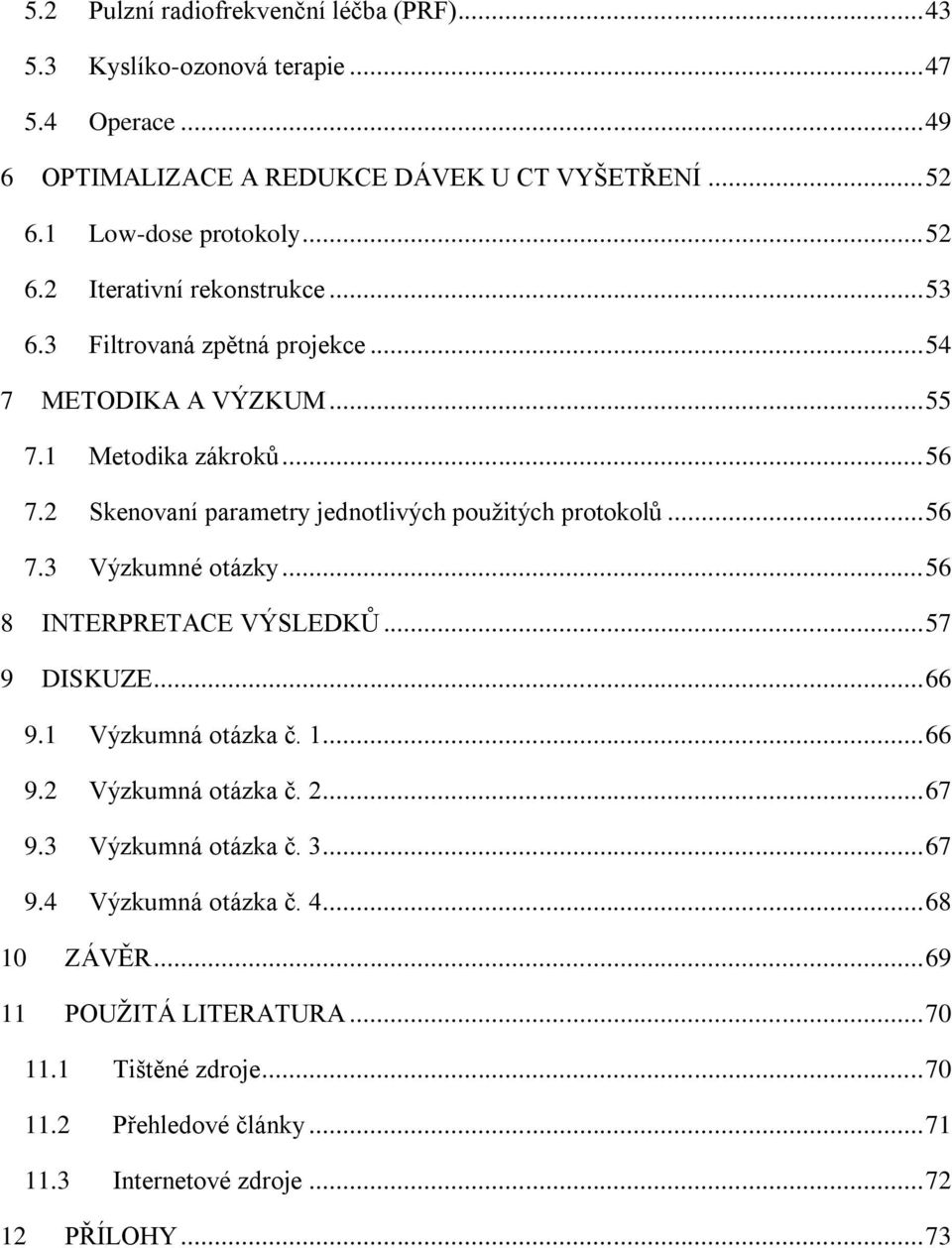 2 Skenovaní parametry jednotlivých použitých protokolů... 56 7.3 Výzkumné otázky... 56 8 INTERPRETACE VÝSLEDKŮ... 57 9 DISKUZE... 66 9.1 Výzkumná otázka č. 1... 66 9.2 Výzkumná otázka č.