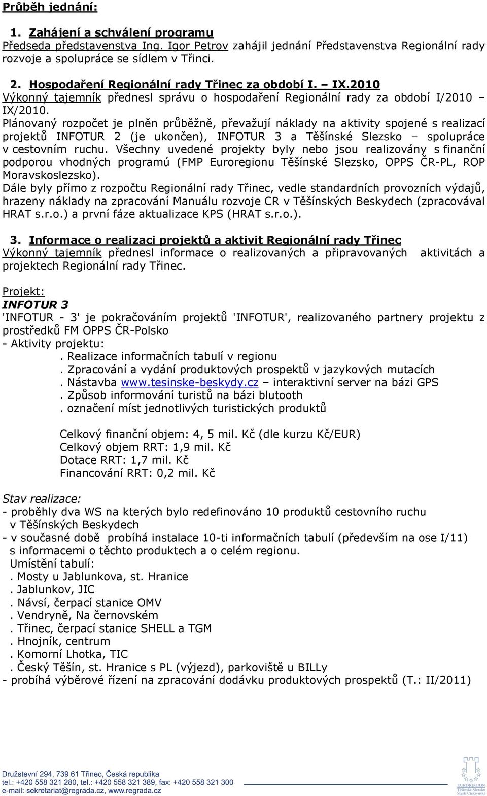 Plánovaný rozpočet je plněn průběžně, převažují náklady na aktivity spojené s realizací projektů INFOTUR 2 (je ukončen), INFOTUR 3 a Těšínské Slezsko spolupráce v cestovním ruchu.