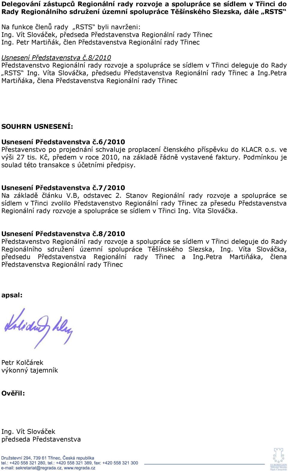 8/2010 Představenstvo Regionální rady rozvoje a spolupráce se sídlem v Třinci deleguje do Rady RSTS Ing. Víta Slováčka, předsedu Představenstva Regionální rady Třinec a Ing.