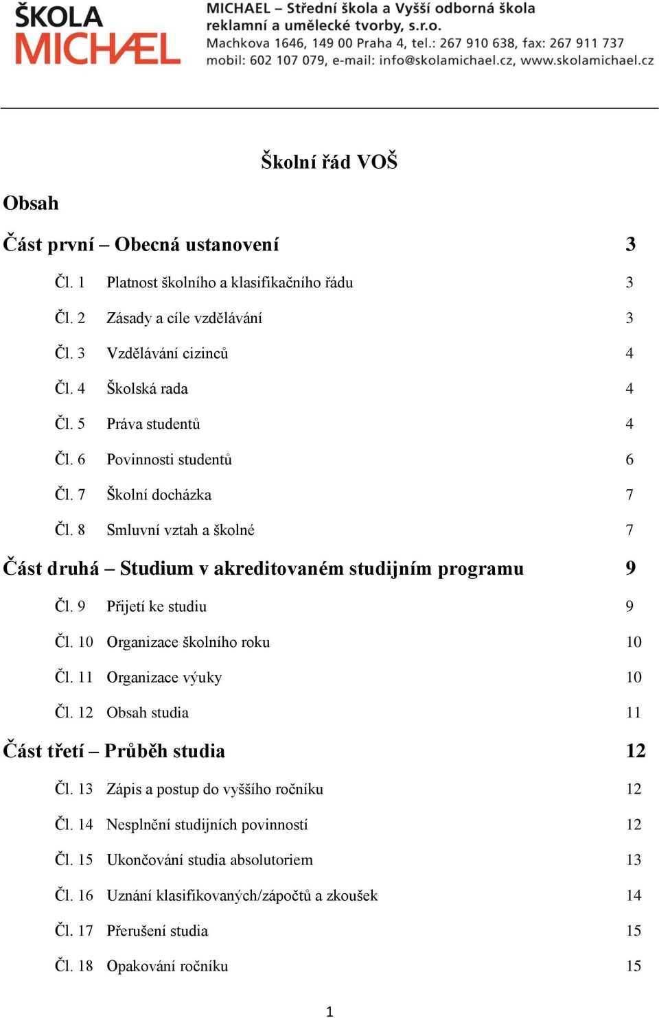 8 Smluvní vztah a školné 7 Část druhá Studium v akreditovaném studijním programu 9 Čl. 9 Přijetí ke studiu 9 Čl. 10 Organizace školního roku 10 Čl. 11 Organizace výuky 10 Čl.