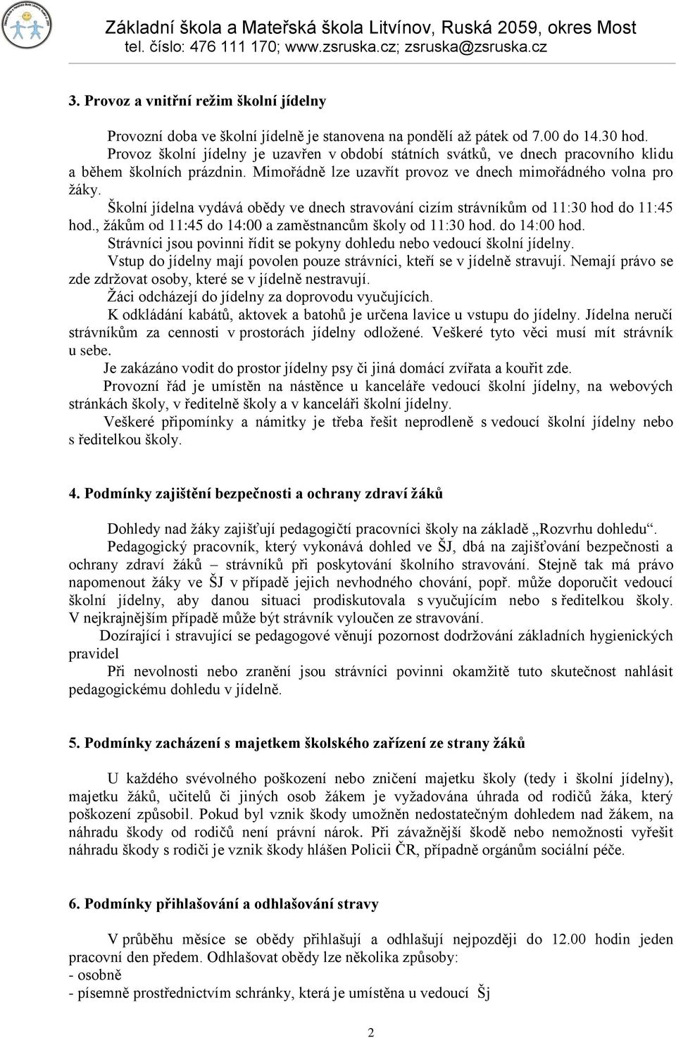 Školní jídelna vydává obědy ve dnech stravování cizím strávníkům od 11:30 hod do 11:45 hod., ţákům od 11:45 do 14:00 a zaměstnancům školy od 11:30 hod. do 14:00 hod.