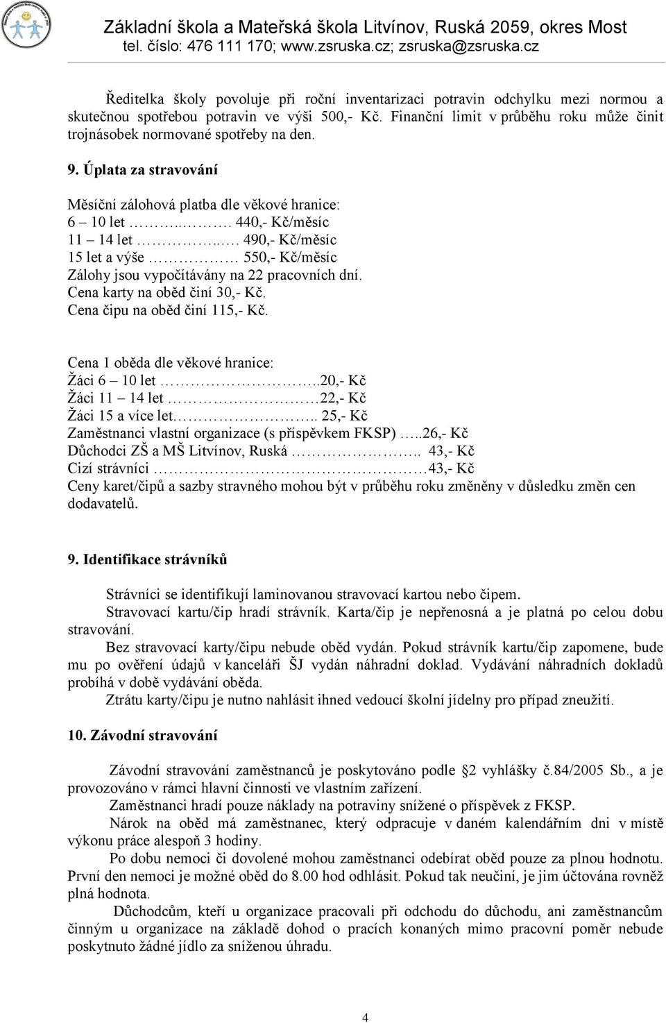 .. 490,- Kč/měsíc 15 let a výše 550,- Kč/měsíc Zálohy jsou vypočítávány na 22 pracovních dní. Cena karty na oběd činí 30,- Kč. Cena čipu na oběd činí 115,- Kč.