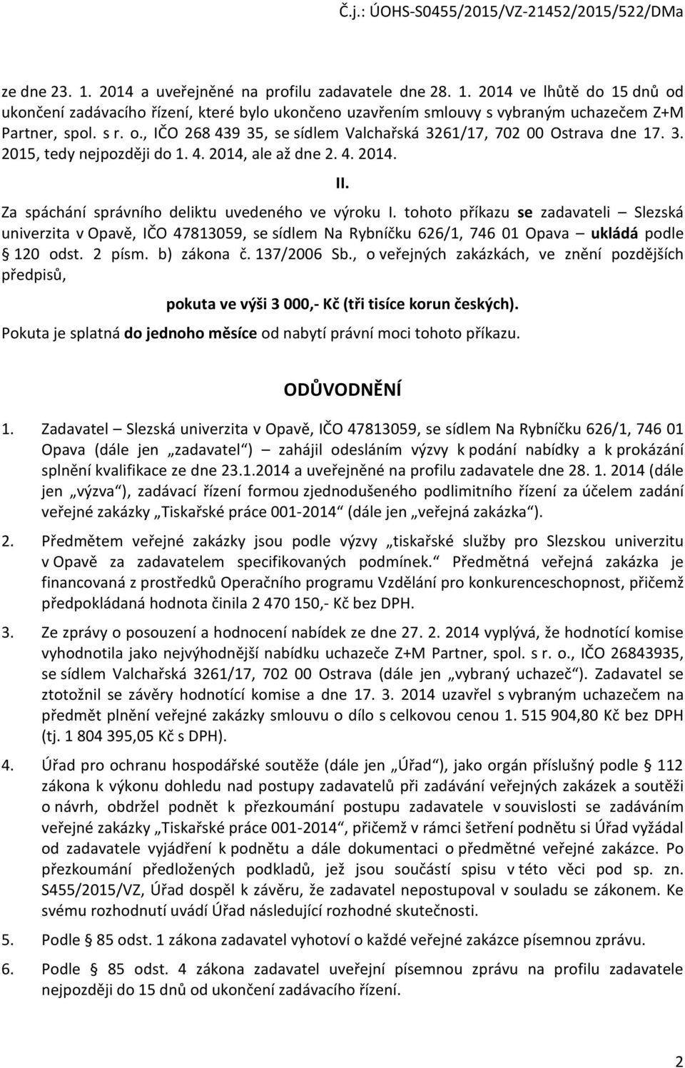 tohoto příkazu se zadavateli Slezská univerzita v Opavě, IČO 47813059, se sídlem Na Rybníčku 626/1, 746 01 Opava ukládá podle 120 odst. 2 písm. b) zákona č. 137/2006 Sb.