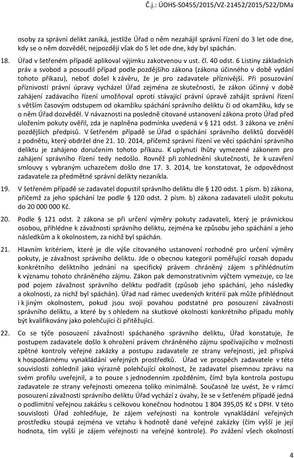 6 Listiny základních práv a svobod a posoudil případ podle pozdějšího zákona (zákona účinného v době vydání tohoto příkazu), neboť došel k závěru, že je pro zadavatele příznivější.