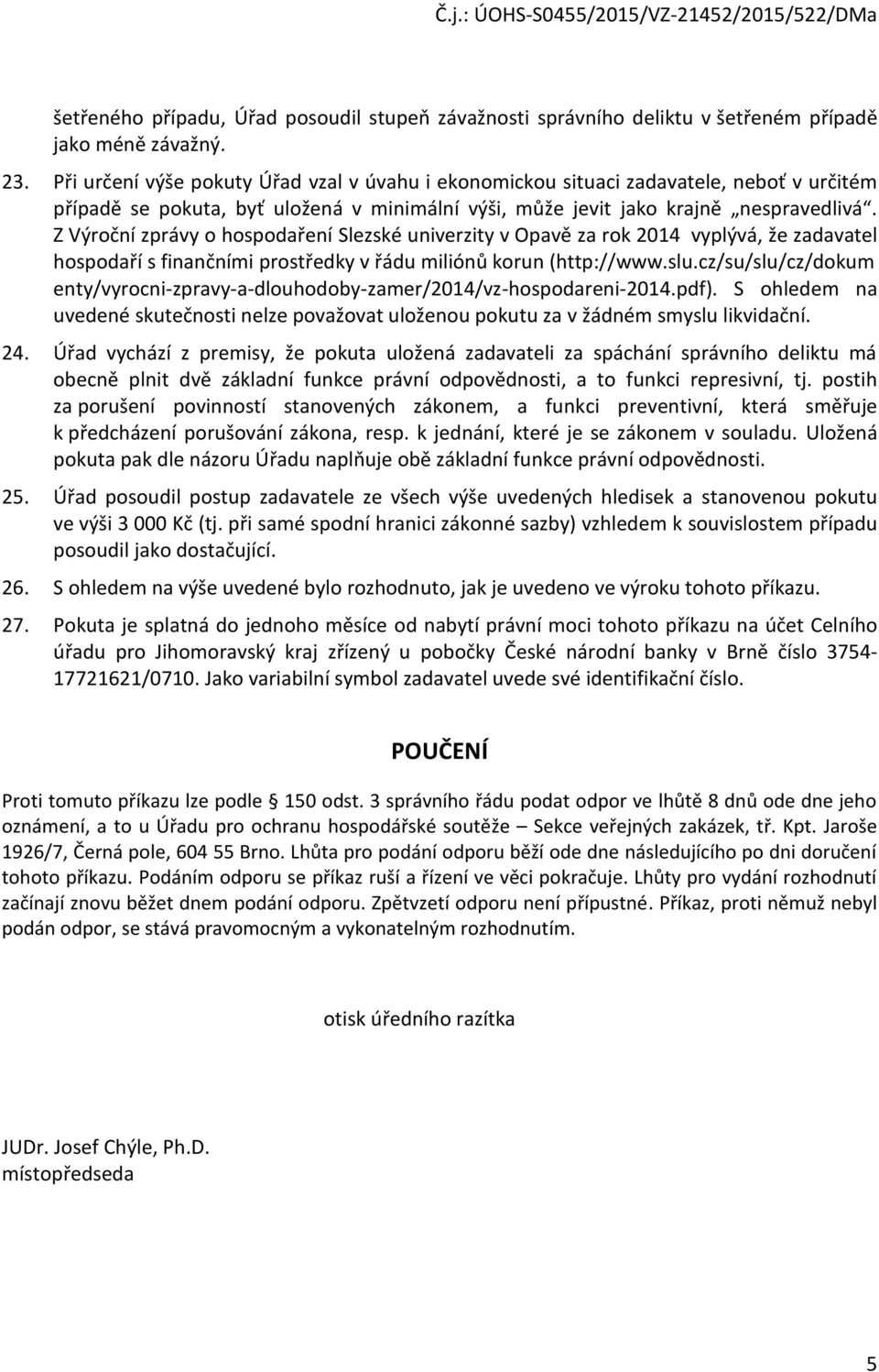 Z Výroční zprávy o hospodaření Slezské univerzity v Opavě za rok 2014 vyplývá, že zadavatel hospodaří s finančními prostředky v řádu miliónů korun (http://www.slu.