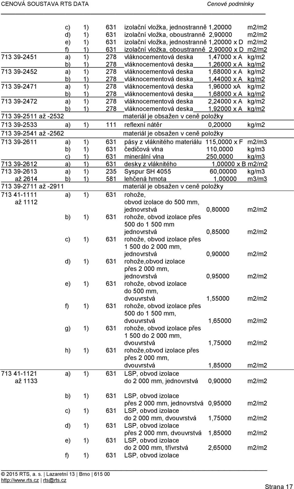 kg/m2 b) 1) 278 vláknocementová deska 1,44000 x A kg/m2 713 39-2471 a) 1) 278 vláknocementová deska 1,96000 xa kg/m2 b) 1) 278 vláknocementová deska 1,68000 x A kg/m2 713 39-2472 a) 1) 278