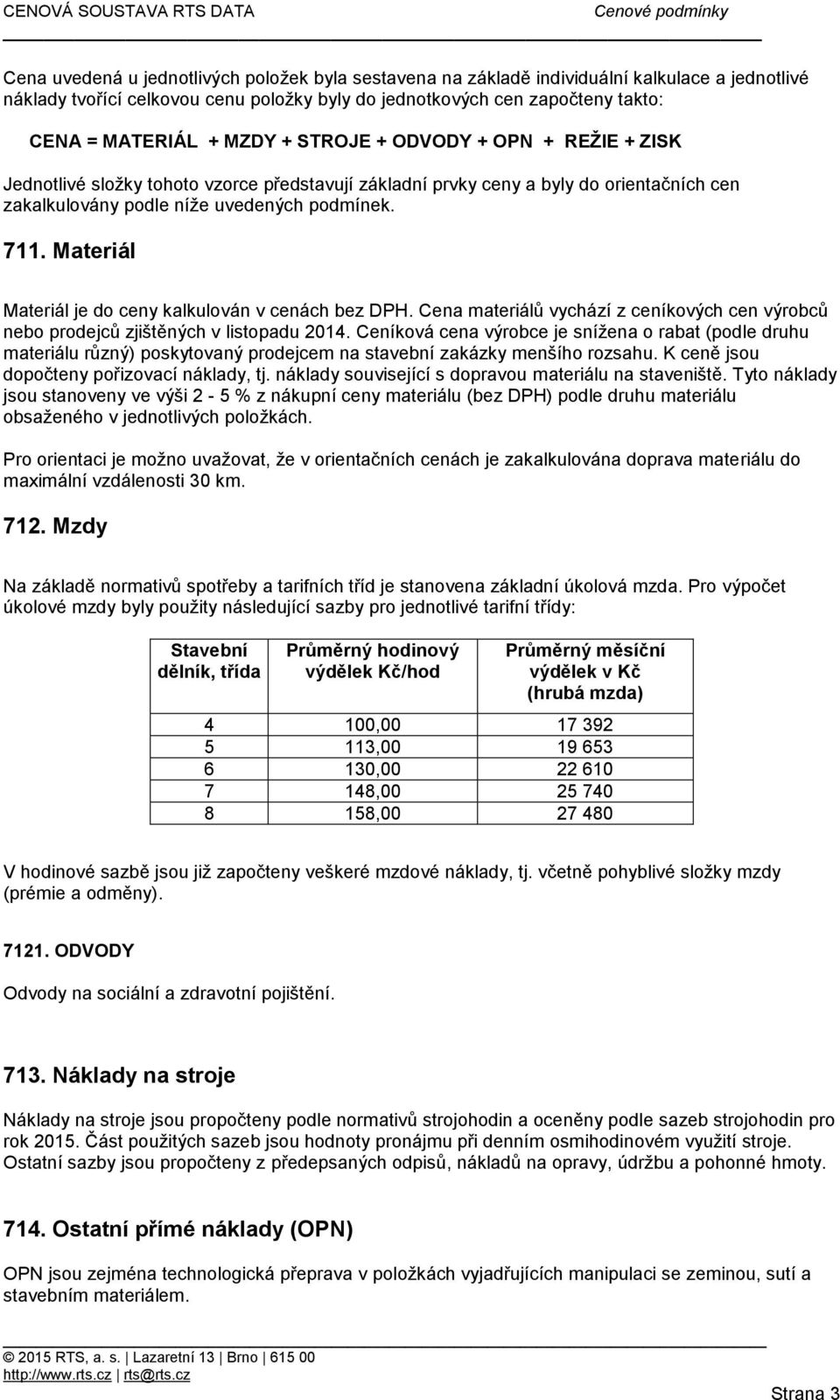 Materiál Materiál je do ceny kalkulován v cenách bez DPH. Cena materiálů vychází z ceníkových cen výrobců nebo prodejců zjištěných v listopadu 2014.