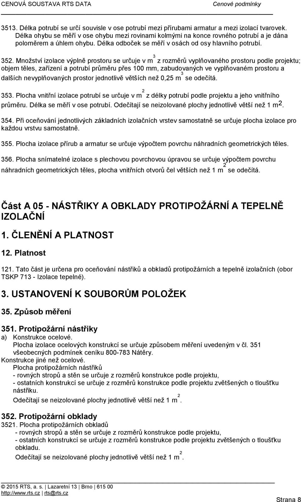 Množství izolace výplně prostoru se určuje v m 3 z rozměrů vyplňovaného prostoru podle projektu; objem těles, zařízení a potrubí průměru přes 100 mm, zabudovaných ve vyplňovaném prostoru a dalších