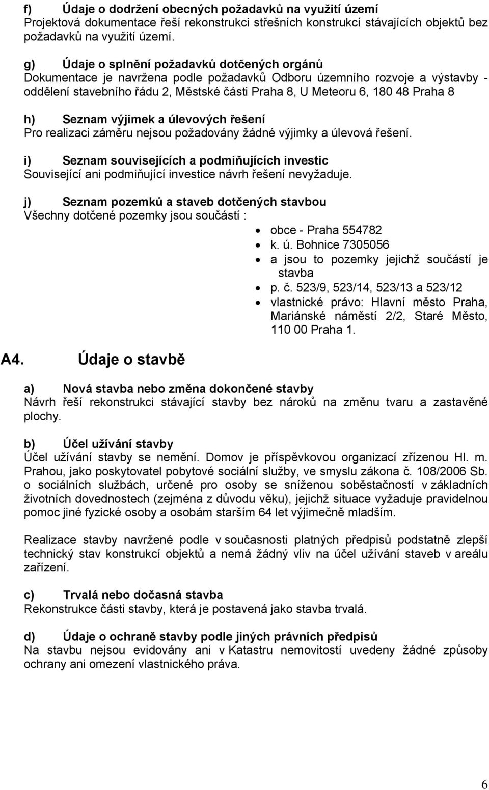 8 h) Seznam výjimek a úlevových řešení Pro realizaci záměru nejsou požadovány žádné výjimky a úlevová řešení.