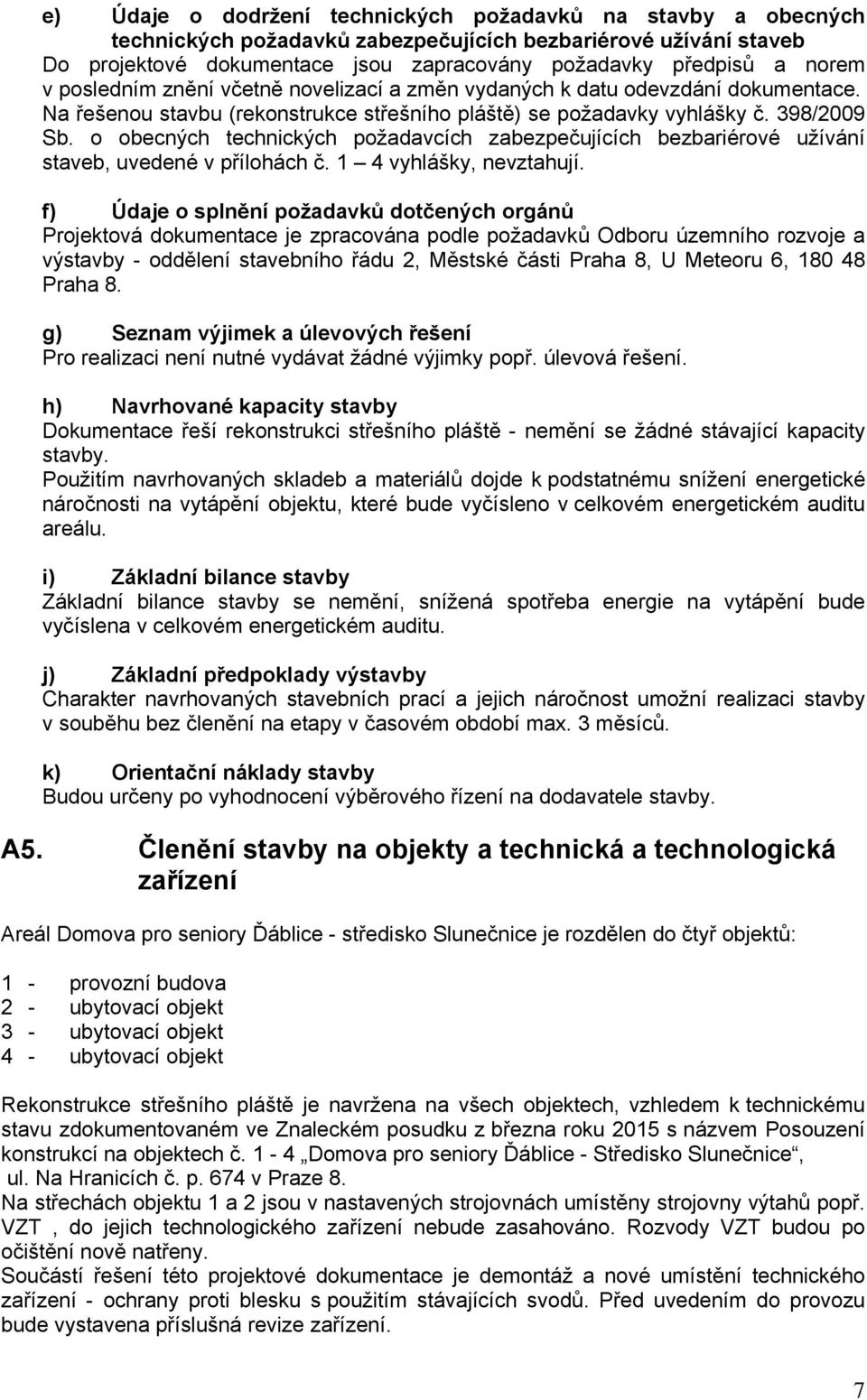 o obecných technických požadavcích zabezpečujících bezbariérové užívání staveb, uvedené v přílohách č. 1 4 vyhlášky, nevztahují.